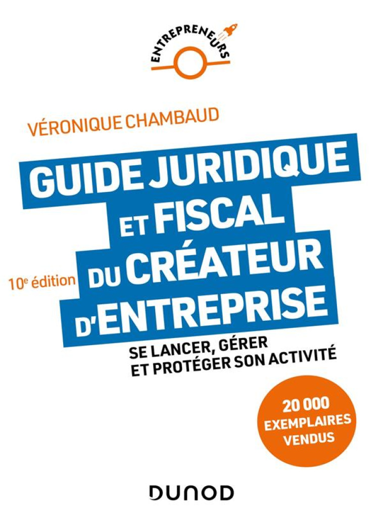 GUIDE JURIDIQUE ET FISCAL DU CREATEUR D-ENTREPRISE - 10E ED. - SE LANCER, GERER ET PROTEGER SON ACTI - CHAMBAUD VERONIQUE - DUNOD