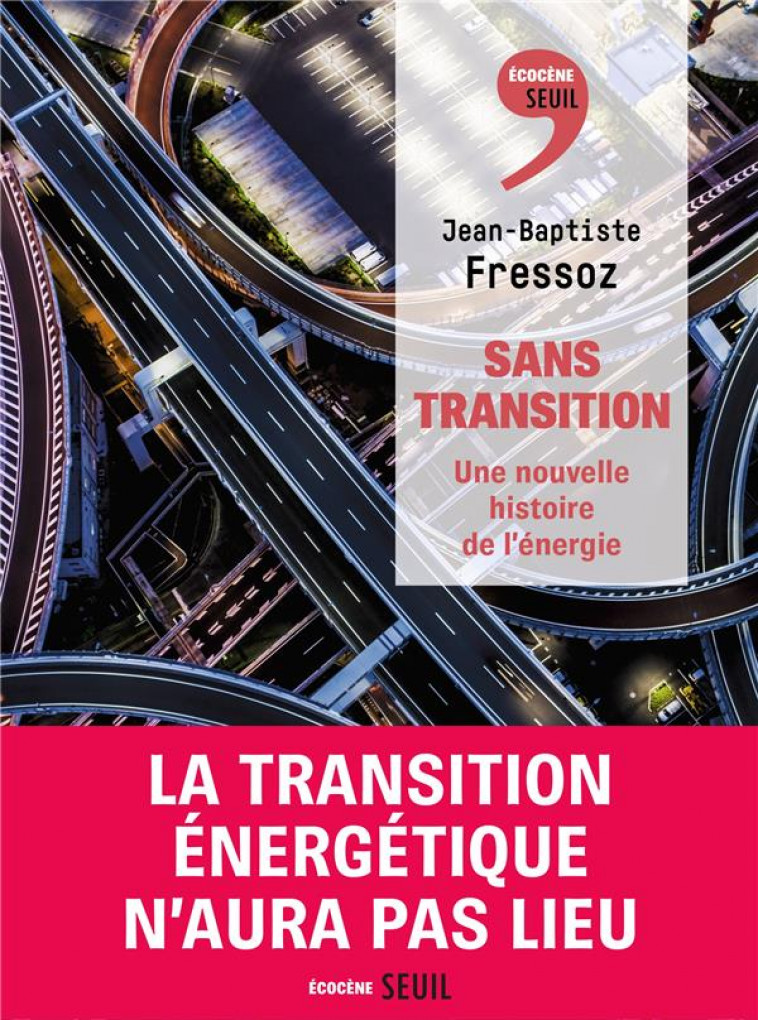 SANS TRANSITION. UNE NOUVELLE HISTOIRE DE L-ENERGIE - FRESSOZ J-B. - SEUIL