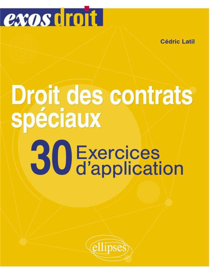 DROIT DES CONTRATS SPECIAUX. 30 EXERCICES D-APPLICATION - A JOUR AU 30 OCTOBRE 2023 - LATIL CEDRIC - ELLIPSES MARKET