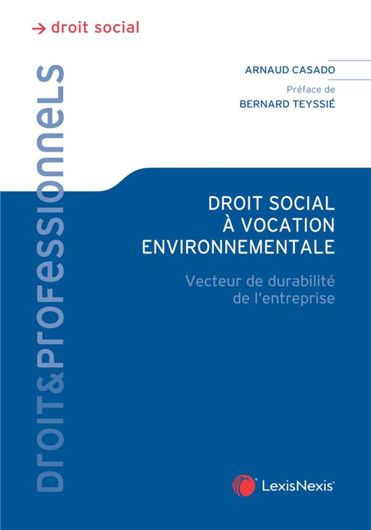 DROIT SOCIAL A VOCATION ENVIRONNEMENTALE - FEUILLE DE ROUTE DE LA TRANSFORMATION ENVIRONNEMENTALE DE - CASADO ARNAUD - Lexis Nexis/Litec