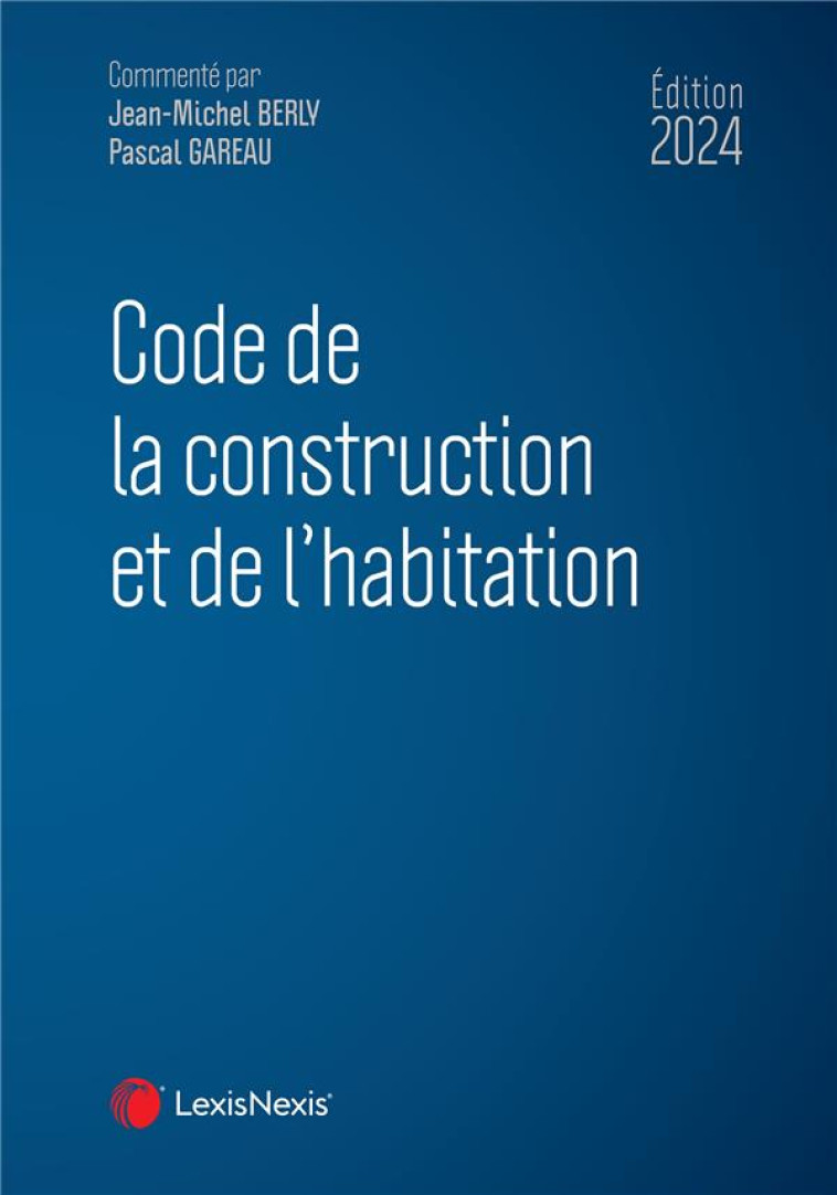 CODE DE LA CONSTRUCTION ET DE L-HABITATION 2024 - BERLY/GAREAU - Lexis Nexis/Litec