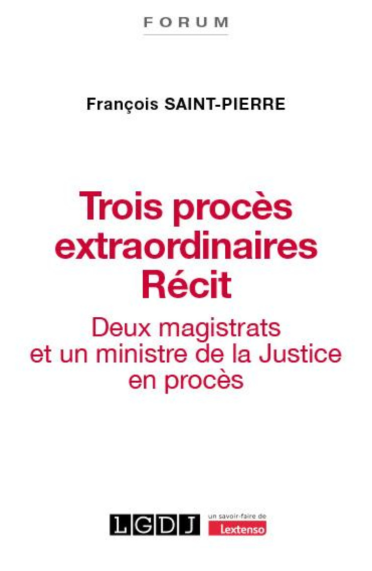 TROIS PROCES EXTRAORDINAIRES. RECIT - DEUX MAGISTRATS ET UN MINISTRE DE LA JUSTICE EN PROCES - SAINT-PIERRE F. - LGDJ