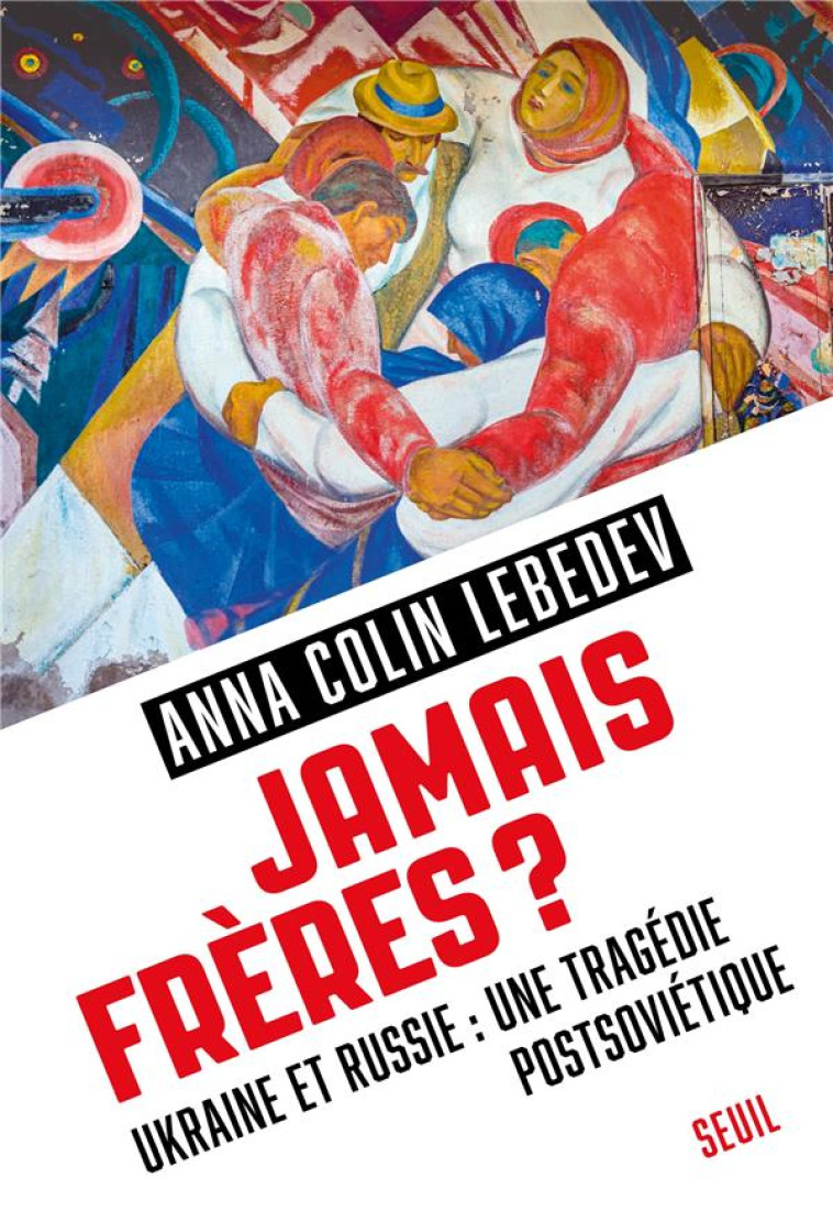 JAMAIS FRERES ? - UKRAINE ET RUSSIE : UNE TRAGEDIE POSTSOVIETIQUE - COLIN LEBEDEV ANNA - SEUIL