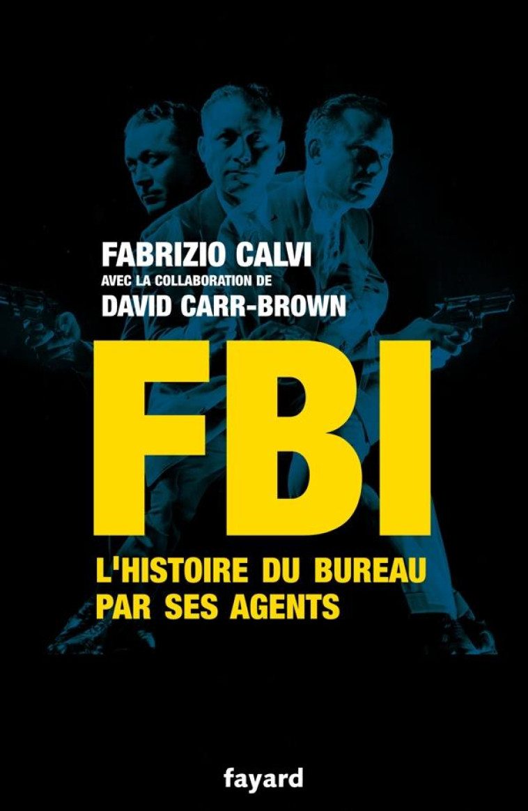 FBI - L-HISTOIRE DU BUREAU PAR SES AGENTS - CALVI FABRIZIO - FAYARD