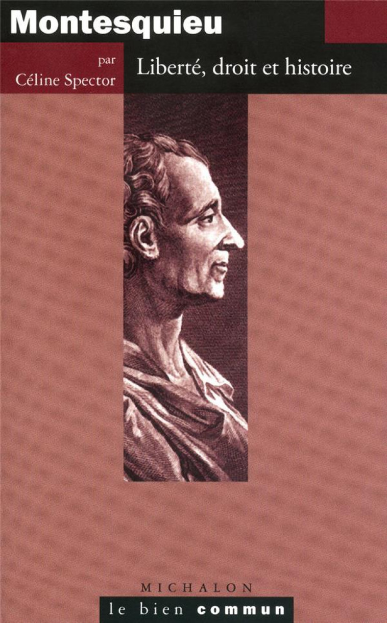 MONTESQUIEU, LIBERTE, DROIT ET HISTOIRE - LE BIEN COMMUN - SPECTOR CELINE - MICHALON