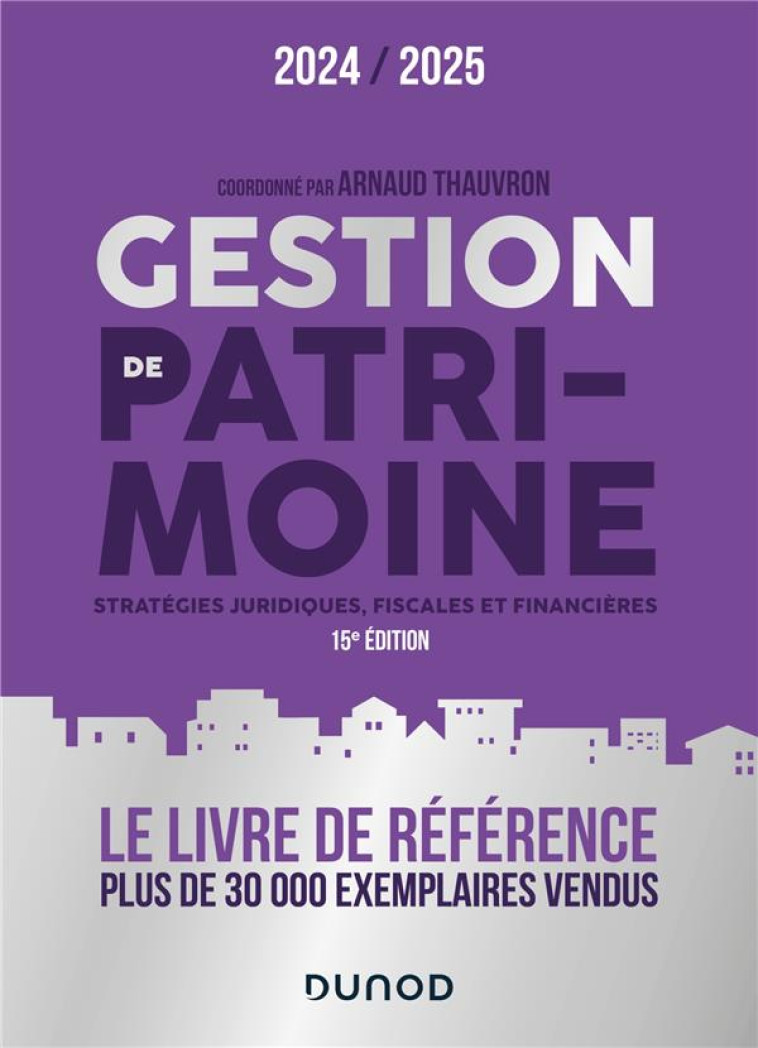 GESTION DE PATRIMOINE - 2024-2025 - STRATEGIES JURIDIQUES, FISCALES ET FINANCIERES - THAUVRON ARNAUD - DUNOD