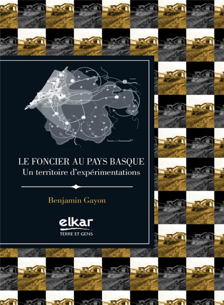 LE FONCIER AU PAYS BASQUE - UN TERRITOIRE D-EXPERIMENTATIONS - GAYON BENJAMIN - Elkar