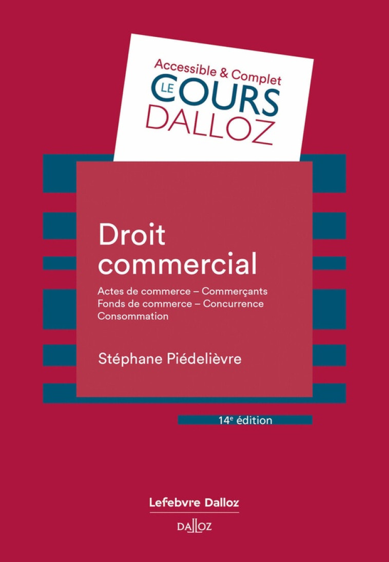 DROIT COMMERCIAL. 14E ED. - ACTES DE COMMERCE - COMMERCANTS FONDS DE COMMERCE CONCURRENCE - CONSOMMA - PIEDELIEVRE STEPHANE - DALLOZ