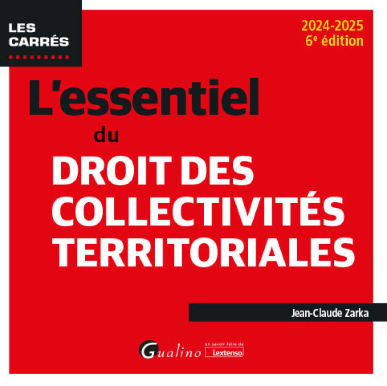 L-ESSENTIEL DU DROIT DES COLLECTIVITES TERRITORIALES - UN ECLAIRAGE COMPLET ET PRATIQUE SUR CE DOMAI - ZARKA JEAN-CLAUDE - GUALINO