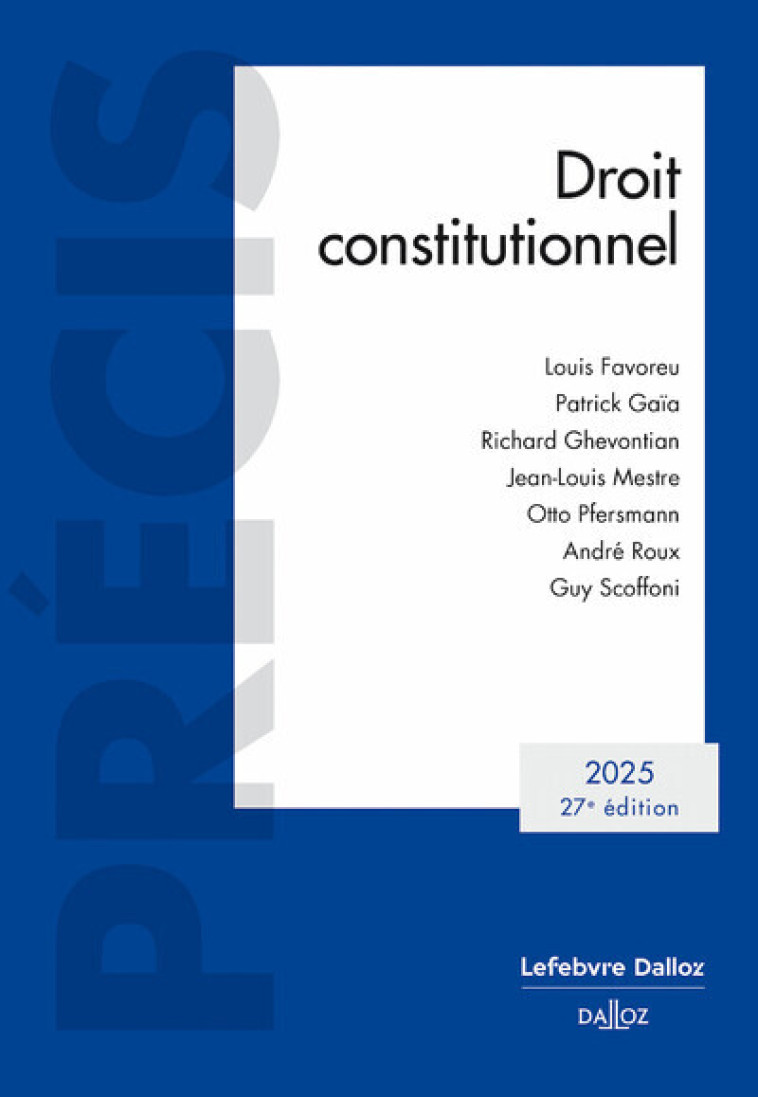 Droit constitutionnel 2025. 27e éd. - Favoreu Louis, Gaïa Patrick, Ghevontian Richard, Mestre Jean-Louis, Pfersmann Otto, Scoffoni Guy, Roux André - DALLOZ