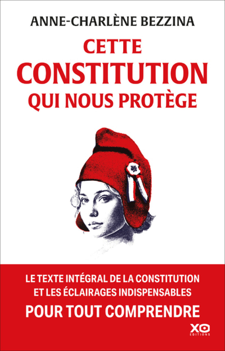 Cette Constitution qui nous protège - Le texte intégral de la Constitution et les éclairages indispensables pour tout comprendre - Bezzina Anne-Charlène - XO