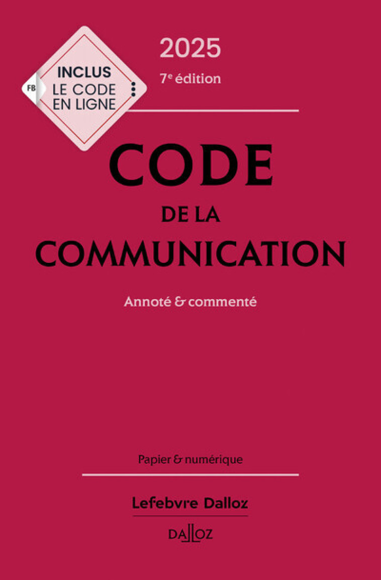 Code de la communication 2025, annoté et commenté. 7e éd. - Commenté - Dreyer Emmanuel, Antippas Jérémy, Bigot Christophe, Le Roy Marc, Mallet-Poujol Nathalie, NGuyen Duc Long Christine, Verly Nicolas - DALLOZ